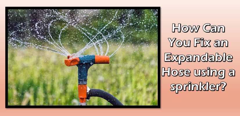How Can You Fix an Expandable Hose using a sprinkler