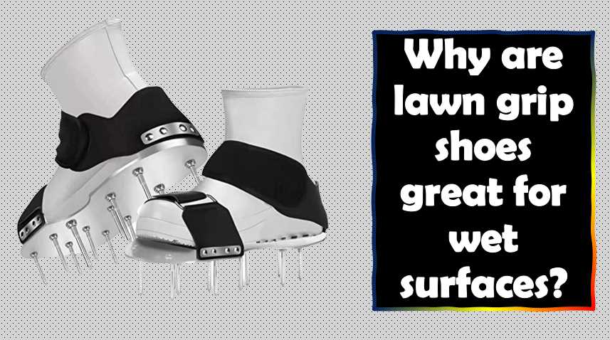 Why are lawn grip shoes great for wet surfaces