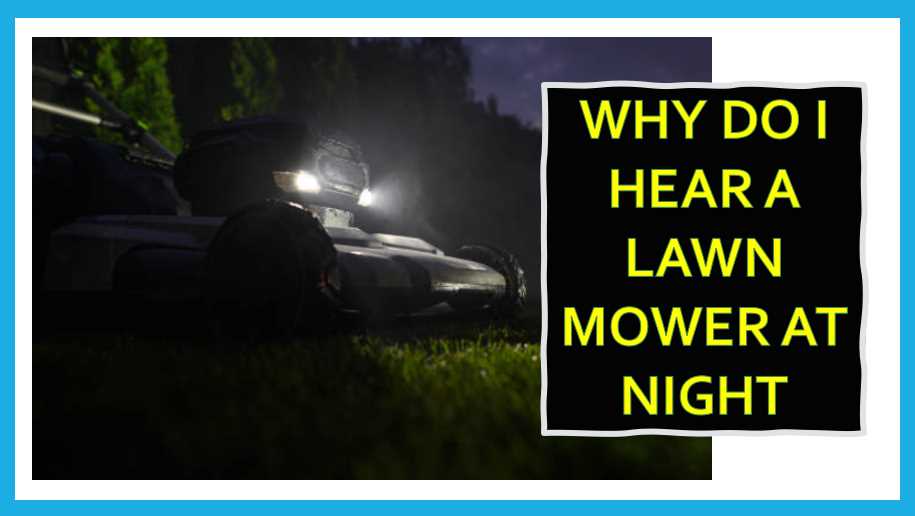 why do i hear a lawn mower at night