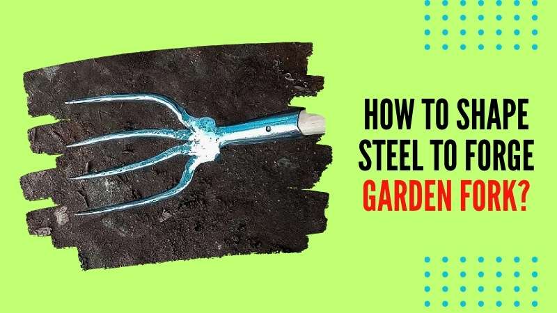 How to shape steel to forge garden fork